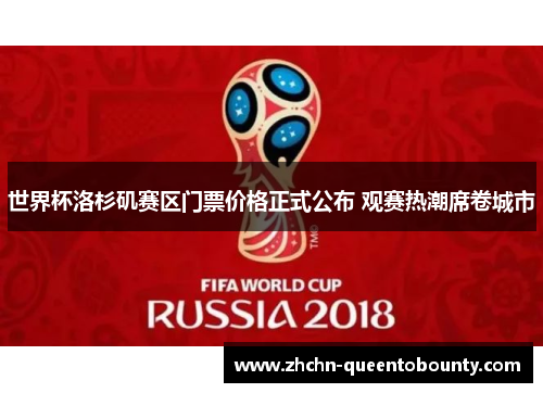 世界杯洛杉矶赛区门票价格正式公布 观赛热潮席卷城市 世界杯洛杉矶赛区门票价格正式公布 观赛热潮席卷城市