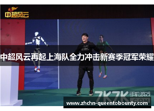 中超风云再起上海队全力冲击新赛季冠军荣耀 中超风云再起上海队全力冲击新赛季冠军荣耀