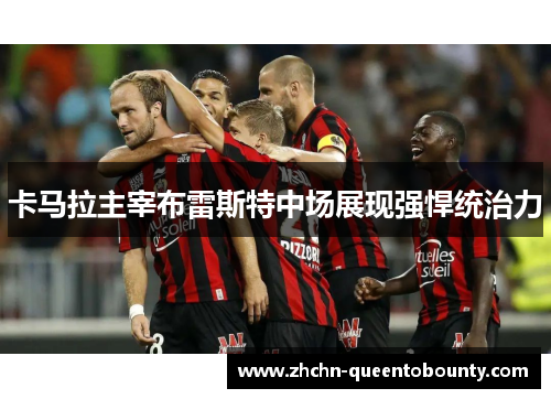 卡马拉主宰布雷斯特中场展现强悍统治力