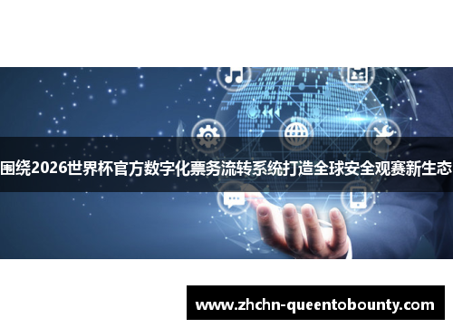 围绕2026世界杯官方数字化票务流转系统打造全球安全观赛新生态