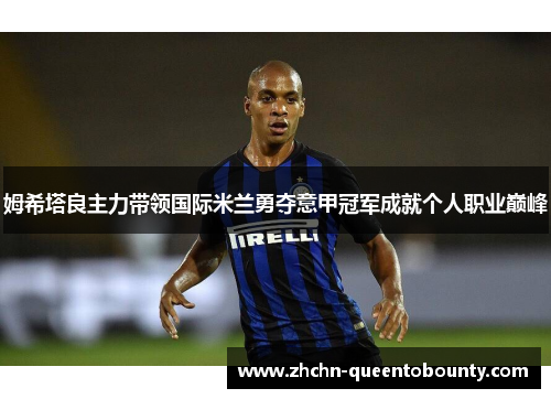 姆希塔良主力带领国际米兰勇夺意甲冠军成就个人职业巅峰
