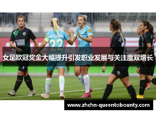 女足欧冠奖金大幅提升引发职业发展与关注度双增长