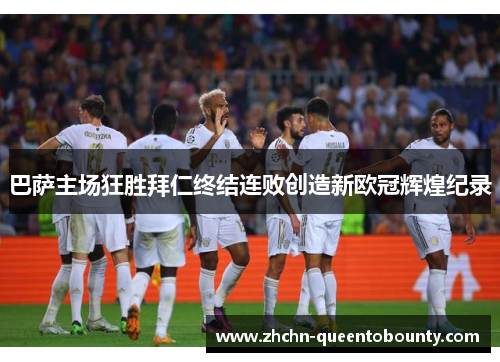 巴萨主场狂胜拜仁终结连败创造新欧冠辉煌纪录 巴萨主场狂胜拜仁终结连败创造新欧冠辉煌纪录