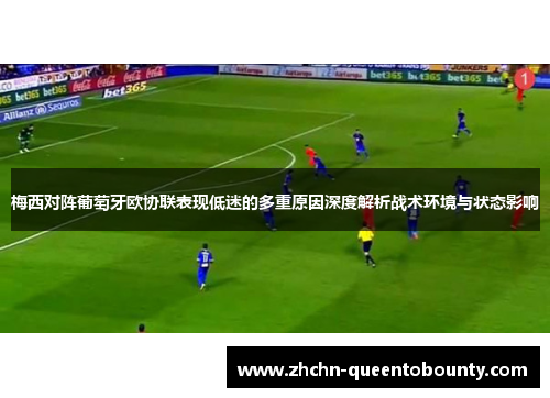 梅西对阵葡萄牙欧协联表现低迷的多重原因深度解析战术环境与状态影响