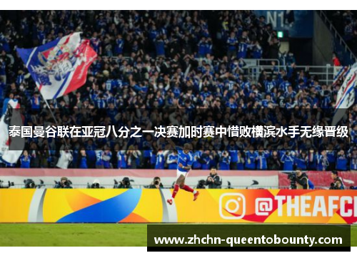 泰国曼谷联在亚冠八分之一决赛加时赛中惜败横滨水手无缘晋级 泰国曼谷联在亚冠八分之一决赛加时赛中惜败横滨水手无缘晋级