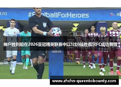 神户胜利船在2026亚冠精英联赛中以1比0战胜首尔FC成功晋级 神户胜利船在2026亚冠精英联赛中以1比0战胜首尔FC成功晋级